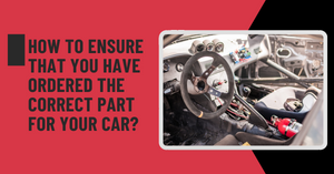 How to Ensure that you have ordered the Correct Part for Your Car?
