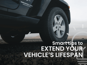 SMART TIPS TO EXTEND YOUR VEHICLE’S LIFESPAN